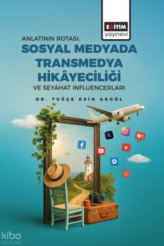 Anlatının Rotası: Sosyal Medyada Transmedya Hikâyeciliği ve Seyahat Influencerları