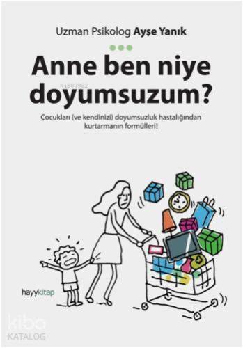 Anne Ben Niye Doyumsuzum?; Çocukları ve kendinizi doyumsuzluk hastalığından kurtarmanın formülleri!
