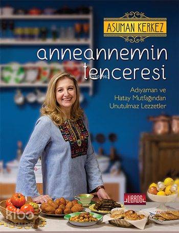 Anneannemin Tenceresi (Ciltli); Adıyaman ve Hatay Mutfağından Unutulmaz Lezzetler