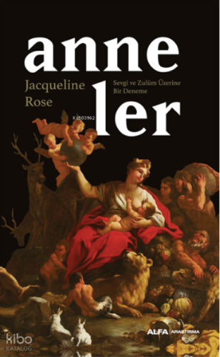 Anneler;Sevgi ve Zulüm Üzerine Bir Deneme