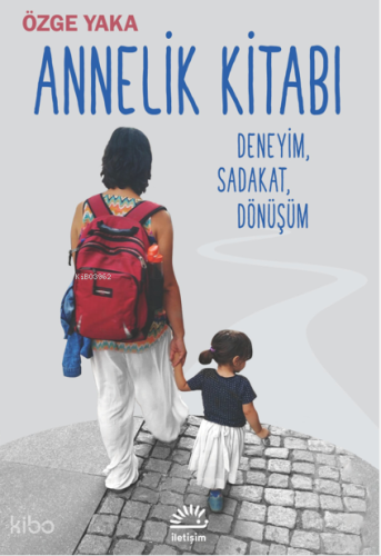 Annelik Kitabı;Deneyim, Sadakat, Dönüşüm | Özge Yakalı | İletişim Yayı