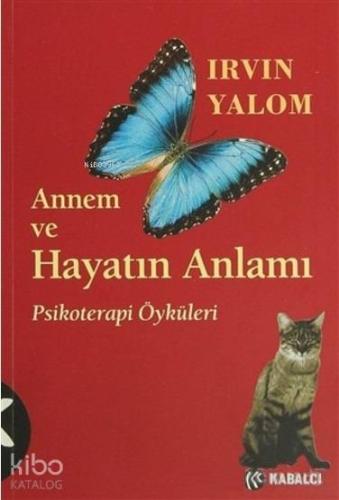 Annem ve Hayatın Anlamı; Psikoterapi Öyküleri | Irvin D. Yalom | Kabal