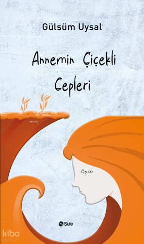 Annemin Çiçekli Cepleri | Gülsüm Uysal | Şule Yayınları