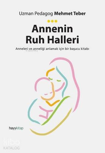 Annenin Ruh Halleri; Anneleri ve Anneliği Anlamak İçin Bir Başucu Kitabı