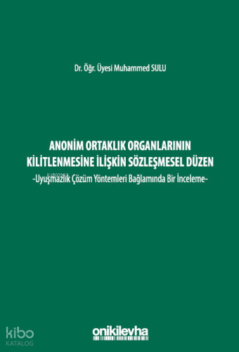 Anonim Ortaklık Organlarının Kilitlenmesine İlişkin Sözleşmesel Düzen - Uyuşmazlık Çözüm Yöntemleri Bağlamında Bir İnceleme