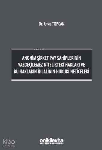 Anonim Şirket Pay Sahiplerinin Vazgeçilemez Nitelikteki Hakları ve Bu Hakların İhlalinin Hukuki Neticeleri