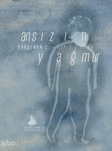 Ansızın Yağmur;Toplu Şiirler | Gökçenur Ç. | Yitik Ülke Yayınları