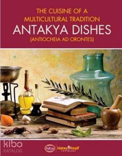Antakya Dishes (Ciltli); The Cuisine of a Multicultural Tradition