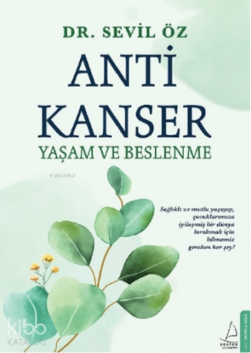 Anti Kanser Yaşam ve Beslenme;Sağlıklı ve Mutlu Yaşayıp, Çocuklarımıza İyileşmiş Bir Dünya Bırakmak için Bilmemiz Gereken Her Şey!
