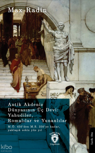 Antik Akdeniz Dünyasının Üç Devi: Yahudiler, Romalılar ve Yunanlılar;M.Ö. 450’den M.S. 350’ye Kadar, Yaklaşık Sekiz Yüz Yıl