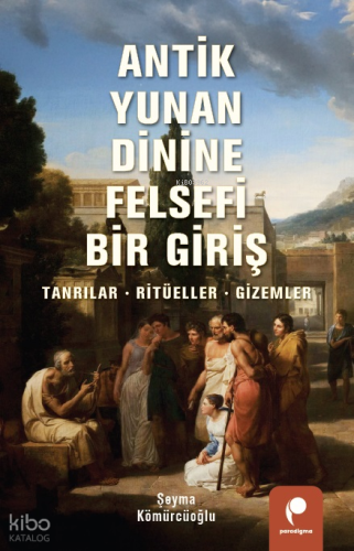 Antik Yunan Dinine Felsefi Bir Giriş;Tanrılar, Ritüeller, Gizemler | Ş