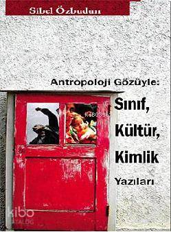 Antropoloji Gözüyle: Sınıf, Kültür, Kimlik Yazıları | Sibel Özbudun | 