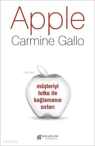 Apple; Müşteriyi Tutku ile Bağlamanın Sırları | Carmine Gallo | Akılçe