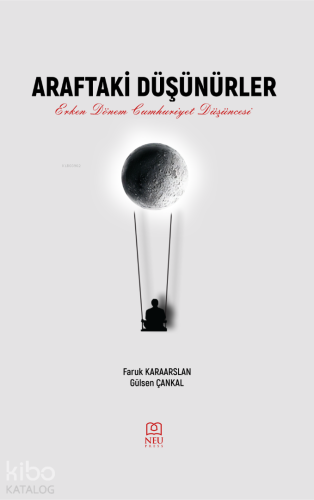 Araftaki Düşünürler Erken Dönem Cumhuriyet Düşüncesi | Faruk Karaarsla