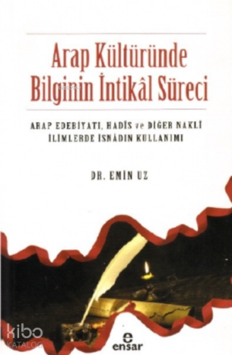 Arap Kültüründe Bilginin İntikâl Süreci | Emin Uz | Ensar Neşriyat
