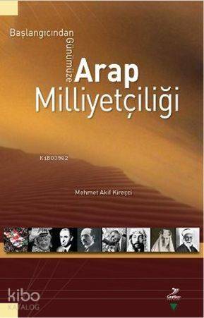 Arap Milliyetçiliği; Başlangıcından Günümüze | Mehmet Akif Kireçci | G