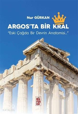 Argos'ta Bir Kral; Eski Çağda Bir Devrin Anatomisi | Nur Gürkan | Karı