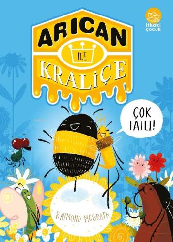 Arıcan ile Kraliçe;Çok Tatlı | Raymond McGrath | İthaki Çocuk Yayınlar