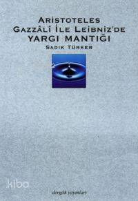 Aristoteles, Gazzalî İle Leibnez´de Yargı Mantığı | Sadık Türker | Der