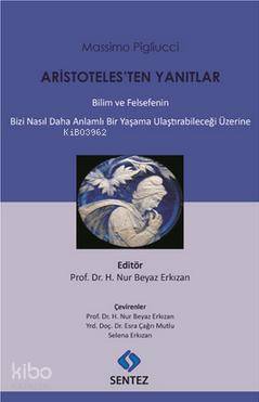 Aristoteles'ten Yanıtlar; Bilim ve Felsefenin Bizi Nasıl Daha Anlamlı Bir Yaşama Ulaştırabileceği Üzerine
