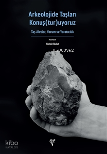 Arkeolojide Taşları Konuş(tur)uyoruz Taş Aletler, Yorum ve Yaratıcılık