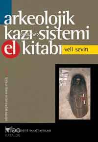 Arkeolojik Kazı Sistemi El Kitabı | Veli Sevin | Arkeoloji ve Sanat Ya