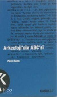 Arkeoloji'nin Abc'si | Paul Bahn | Kabalcı Yayınevi