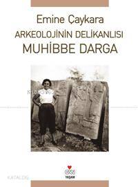 Arkeolojinin Delikanlısı Muhibbe Darga | Emine Çaykara | Can Yayınları
