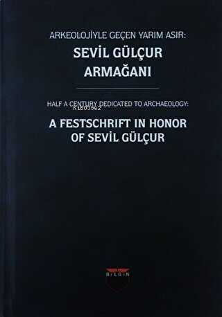 Arkeolojiyle Geçen Yarım Asır: Sevil Gülçur Armağanı (Ciltli)