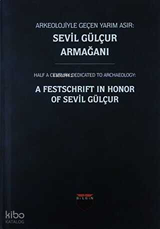 Arkeolojiyle Geçen Yarım Asır: Sevil Gülçur Armağanı (Ciltli)