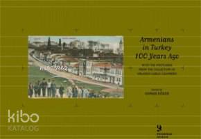 Armenians In Turkey 100 Years Ago; With The Postcards From The Collection Of Orlando Carlo Calumeno