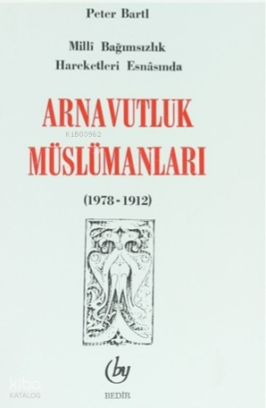 Arnavutluk Müslümanları - Milli Bağımsızlık Esnasında 1878-1912 | Pete
