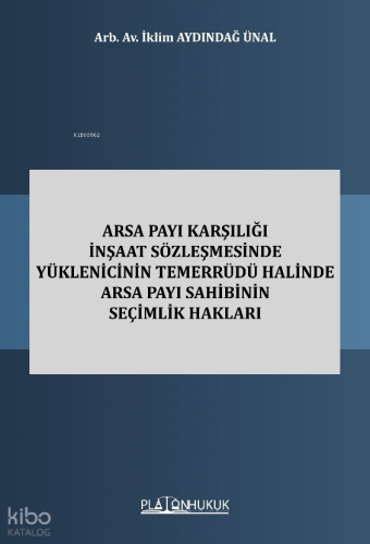 Arsa Payı Karşılığı İnşaat Sözleşmesinde Yüklenicinin Temerrüdü Halinde Arsa Payı Sahibinin Seçimlik Hakları