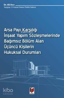 Arsa Payı Karşılığı İnşaat Yapım Sözleşmelerinde Bağımsız Bölüm Alan; Üçüncü Kişilerin Hukuksal Durumları