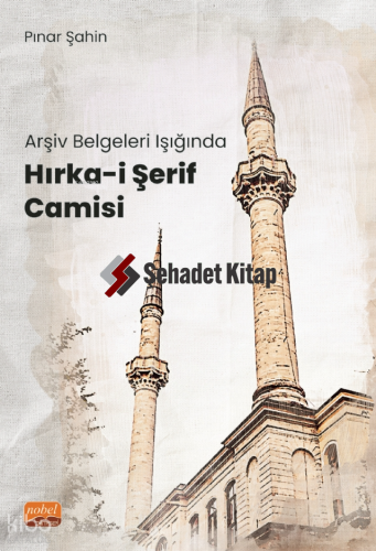 Arşiv Belgeleri Işığında Hırka-i Şerif Camisi
