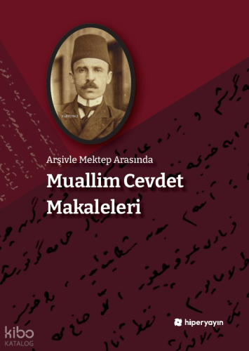 Arşivle Mektep Arasında - Muallim Cevdet Makaleleri | Kolektif | Hiper