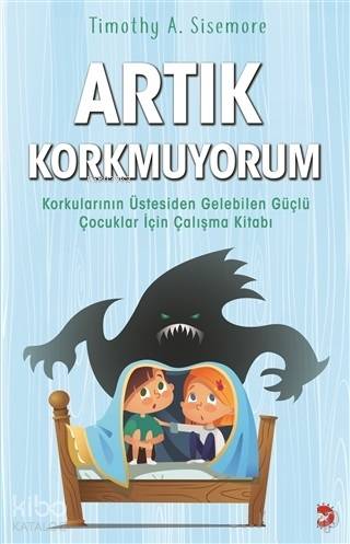 Artık Korkmuyorum; Korkularının Üstesinden Gelebilen Güçlü Çocuklar İçin Çalışma Kitabı