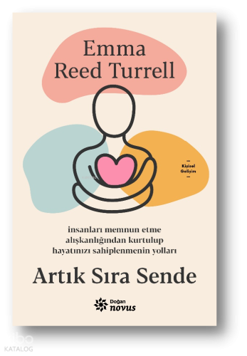 Artık Sıra Sende;İnsanları Memnun Etme Alışkanlığından Kurtulup Hayatınızı Sahiplenmenin Yolları