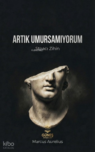 Artık Umursamıyorum;Stoacı Zihin | Marcus Aurelius | Güneş Kitabevleri