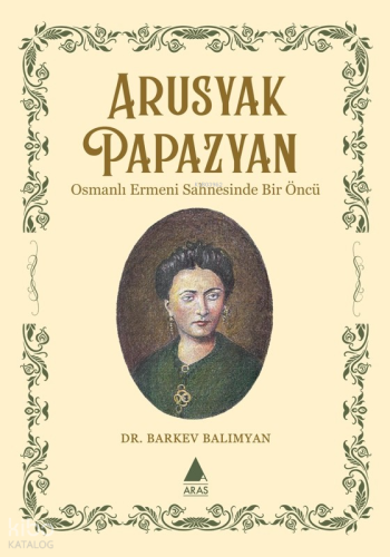 Arusyak Papazyan;Osmanlı Ermeni Sahnesinde Bir Öncü