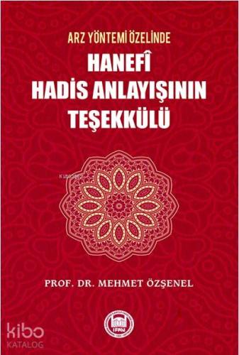 Arz Yöntemi Özelinde Hanefi Hadis Anlayışının Teşekkülü | Mehmet Özşen