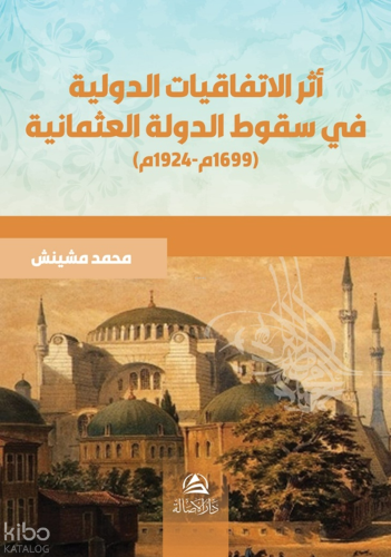 Asaru Al-İttifakiyyati’d-Devliyyati Fi Sukuti’Devleti’l-Osmaniyyati أثر الاتفاقيات الدولية في سقوط الدولة العثمانية (1966م-1924م)