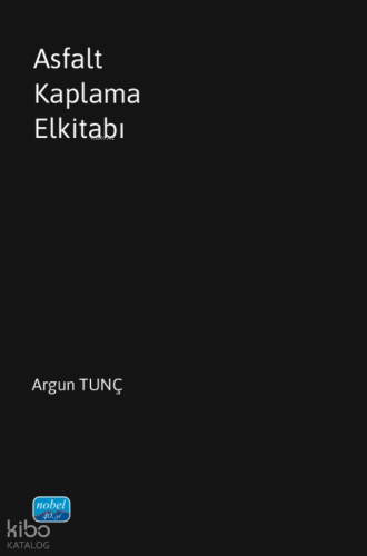 Asfalt Kaplama Elkitabı | Argun Tunç | Nobel Akademik Yayıncılık