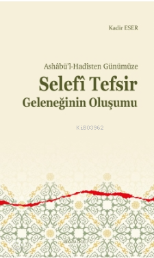 Ashâbü’l-Hadîsten Günümüze;Selefî Tefsir Geleneğinin Oluşumu