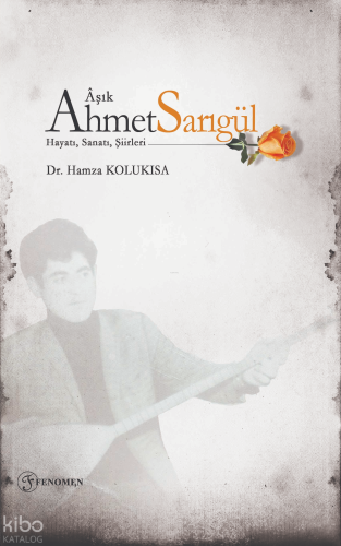 Âşık Ahmet Sarıgül - Hayatı, Sanatı, Şiirleri