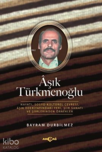 Aşık Türkmenoğlu Hayatı, Sosyo-Kültürel Çevresi, Aşık Edebiyatındaki Yeri, Şiir Sanatı ve Şiirlerinden Örnekler