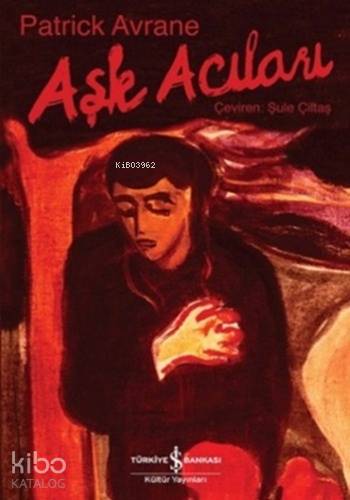 Aşk Acıları | Patrick Avrane | Türkiye İş Bankası Kültür Yayınları