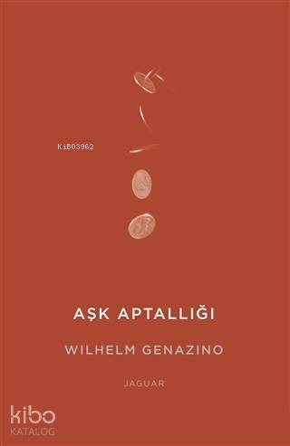 Aşk Aptallığı | Wilhelm Genazino | Jaguar Kitap