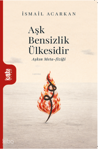 Aşk Bensizlik Ülkesidir | İsmail Acarkan | Kurtuba Kitap