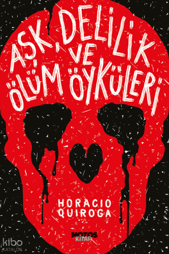 Aşk, Delilik ve Ölüm Öyküleri | Horacio Quiroga | Notos Kitap